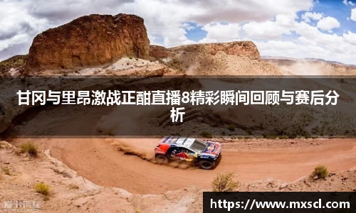 甘冈与里昂激战正酣直播8精彩瞬间回顾与赛后分析
